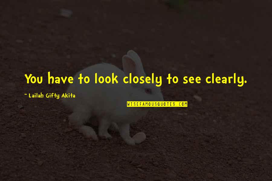 Beauty Expression Quotes By Lailah Gifty Akita: You have to look closely to see clearly.