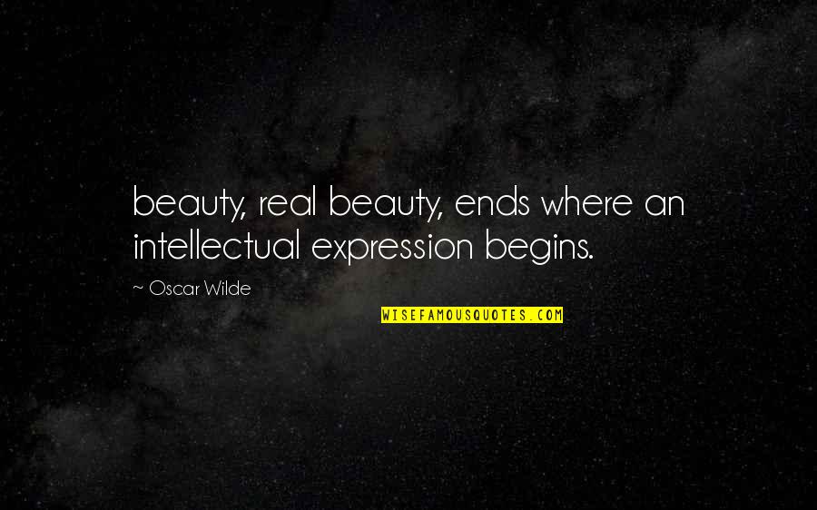 Beauty Expression Quotes By Oscar Wilde: beauty, real beauty, ends where an intellectual expression