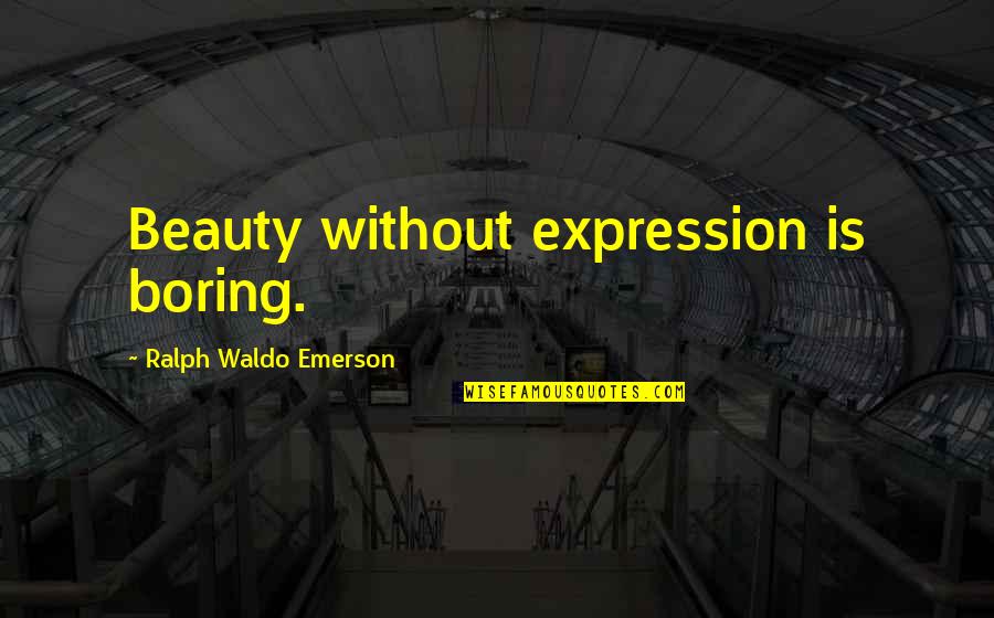 Beauty Expression Quotes By Ralph Waldo Emerson: Beauty without expression is boring.