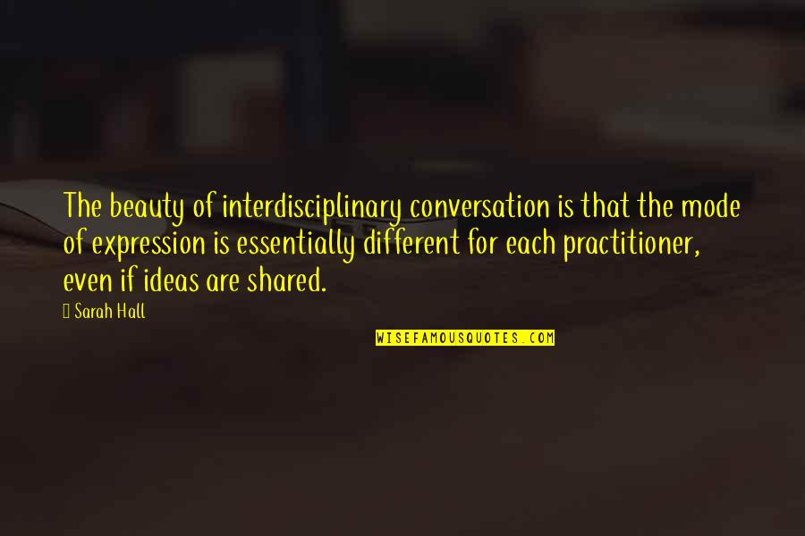 Beauty Expression Quotes By Sarah Hall: The beauty of interdisciplinary conversation is that the