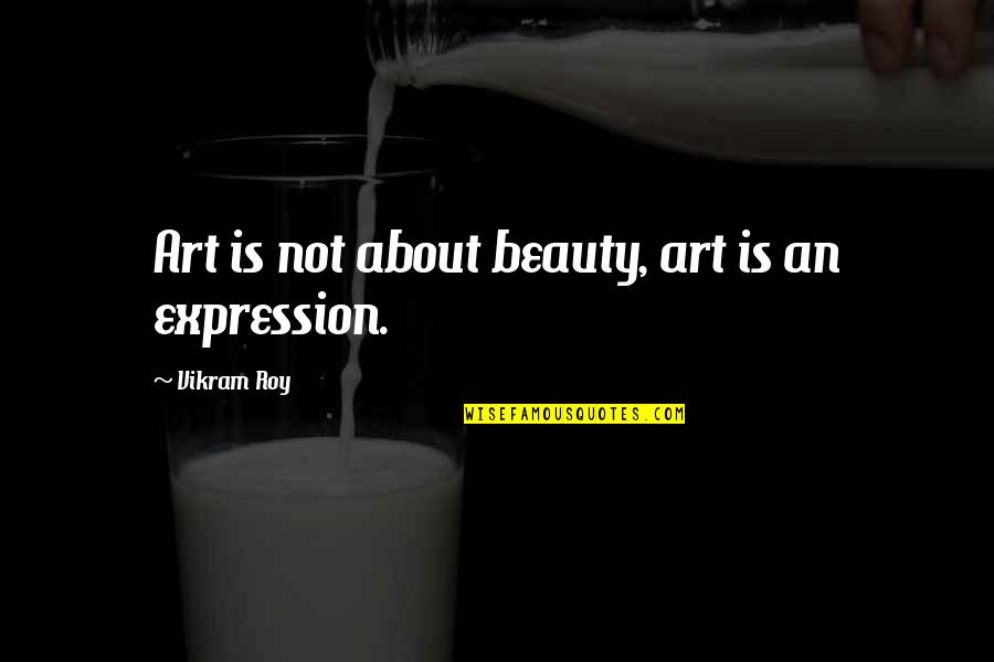 Beauty Expression Quotes By Vikram Roy: Art is not about beauty, art is an