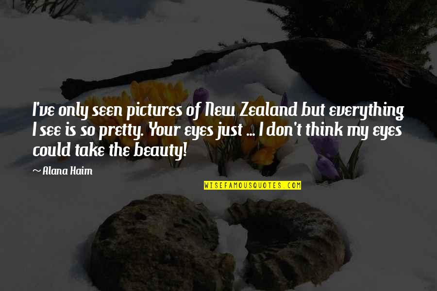 Beauty Eyes Quotes By Alana Haim: I've only seen pictures of New Zealand but