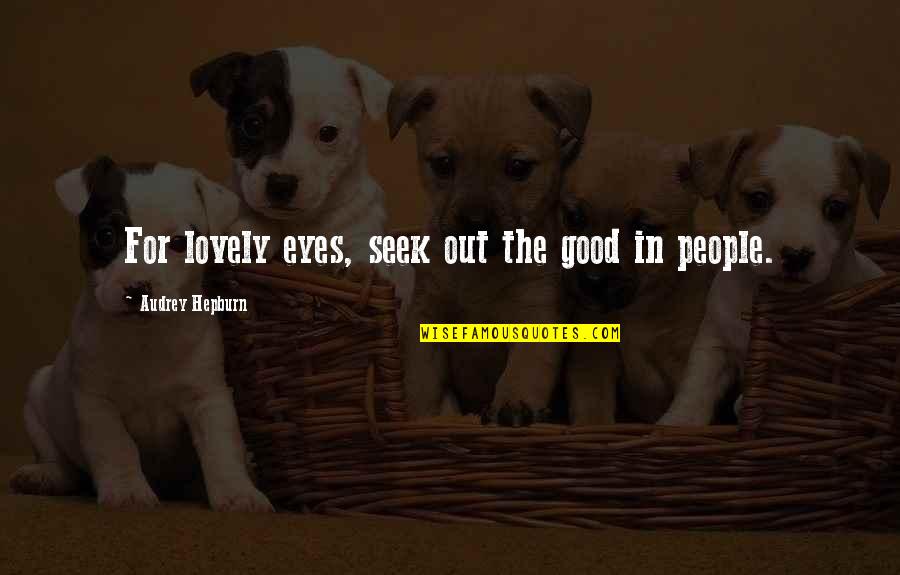 Beauty Eyes Quotes By Audrey Hepburn: For lovely eyes, seek out the good in