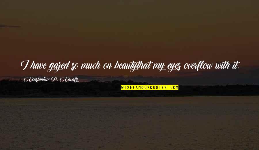 Beauty Eyes Quotes By Constantine P. Cavafy: I have gazed so much on beautythat my