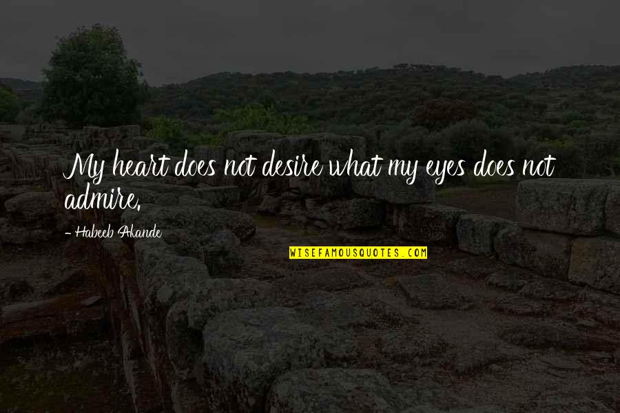 Beauty Eyes Quotes By Habeeb Akande: My heart does not desire what my eyes