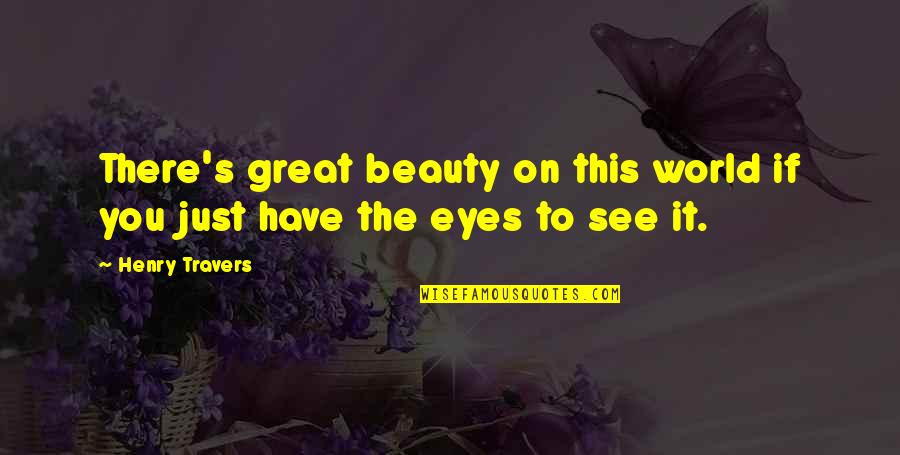 Beauty Eyes Quotes By Henry Travers: There's great beauty on this world if you