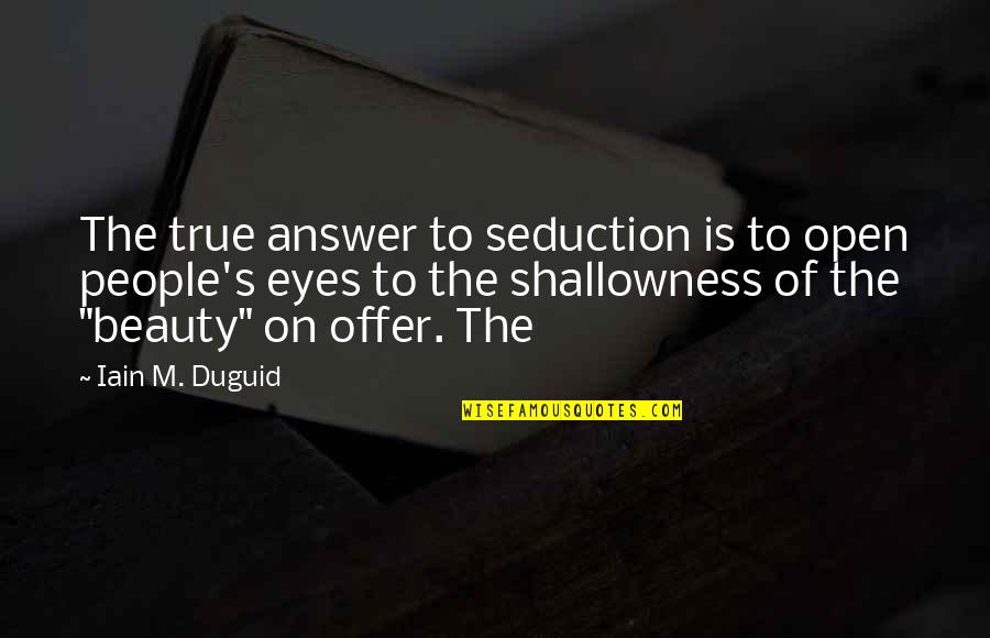 Beauty Eyes Quotes By Iain M. Duguid: The true answer to seduction is to open
