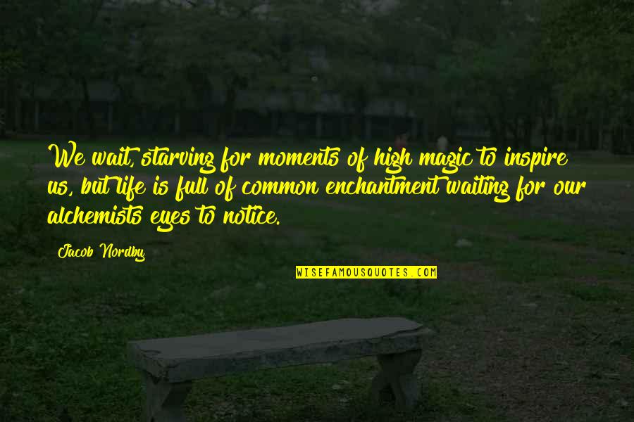 Beauty Eyes Quotes By Jacob Nordby: We wait, starving for moments of high magic