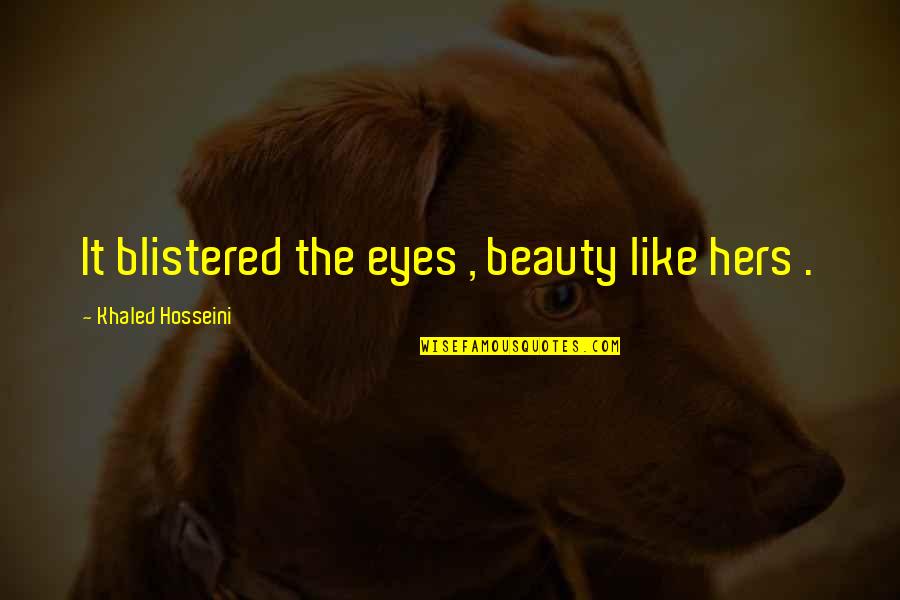 Beauty Eyes Quotes By Khaled Hosseini: It blistered the eyes , beauty like hers