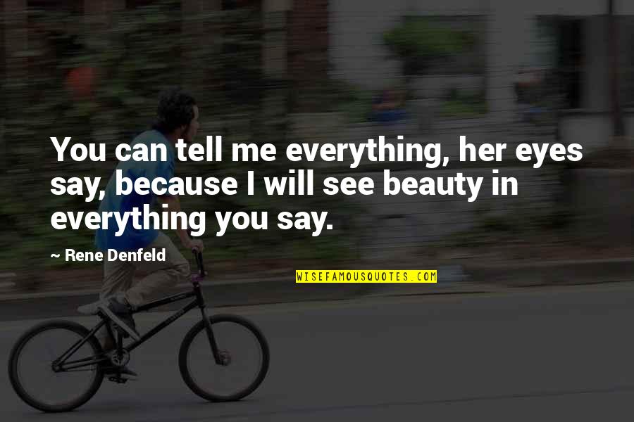 Beauty Eyes Quotes By Rene Denfeld: You can tell me everything, her eyes say,