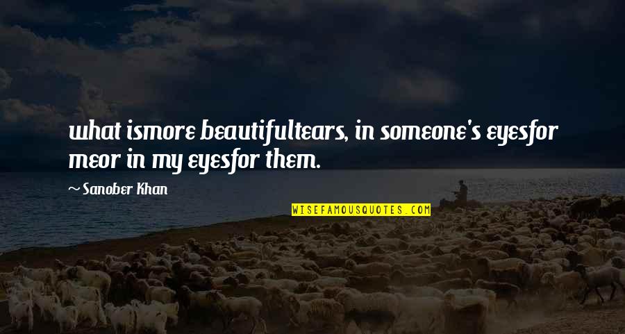 Beauty Eyes Quotes By Sanober Khan: what ismore beautifultears, in someone's eyesfor meor in