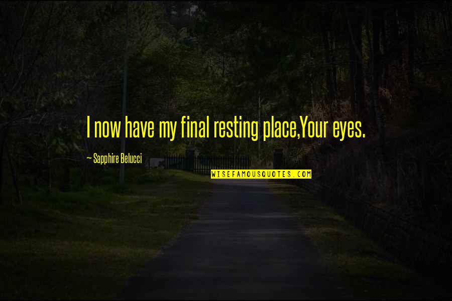 Beauty Eyes Quotes By Sapphire Belucci: I now have my final resting place,Your eyes.