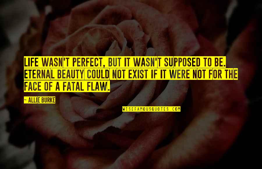 Beauty Face Quotes By Allie Burke: Life wasn't perfect, but it wasn't supposed to