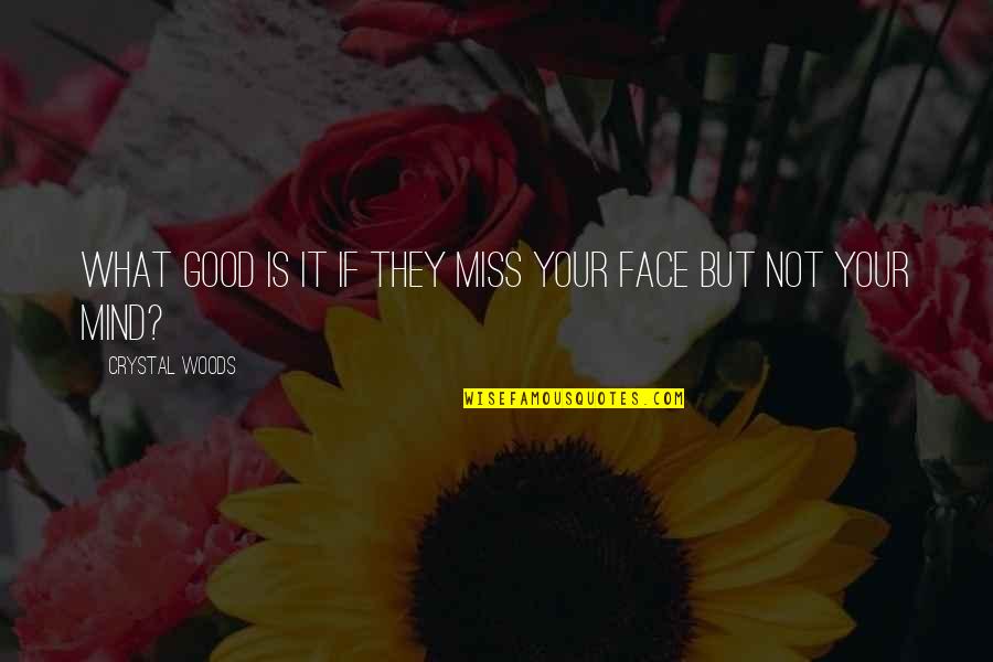 Beauty Face Quotes By Crystal Woods: What good is it if they miss your