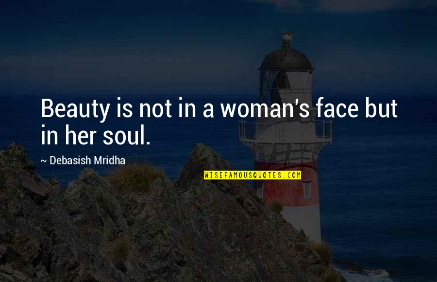 Beauty Face Quotes By Debasish Mridha: Beauty is not in a woman's face but