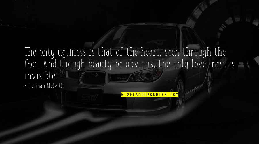 Beauty Face Quotes By Herman Melville: The only ugliness is that of the heart,