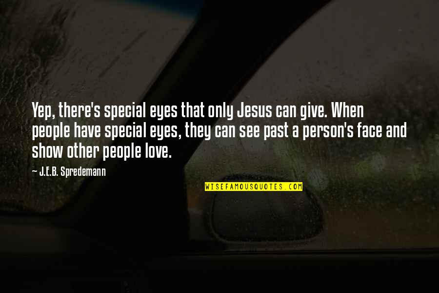 Beauty Face Quotes By J.E.B. Spredemann: Yep, there's special eyes that only Jesus can