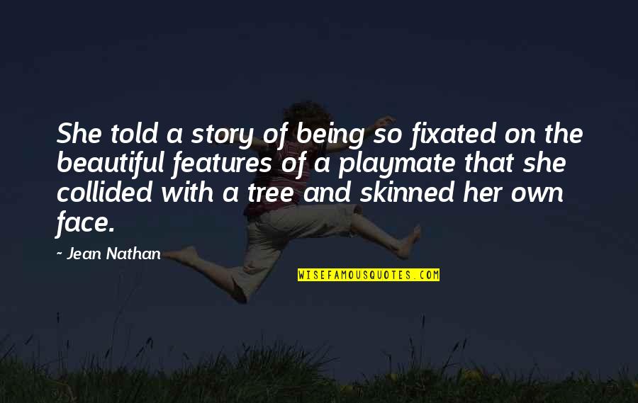 Beauty Face Quotes By Jean Nathan: She told a story of being so fixated