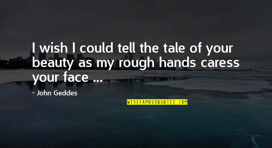 Beauty Face Quotes By John Geddes: I wish I could tell the tale of