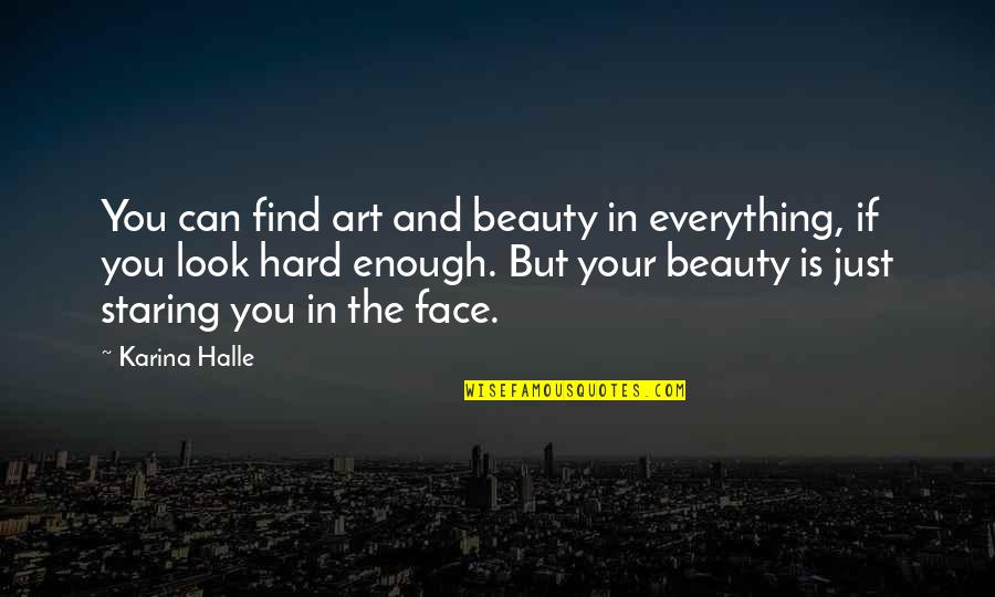 Beauty Face Quotes By Karina Halle: You can find art and beauty in everything,