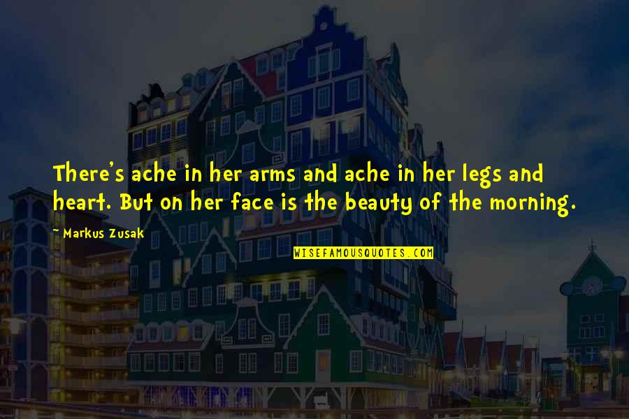 Beauty Face Quotes By Markus Zusak: There's ache in her arms and ache in