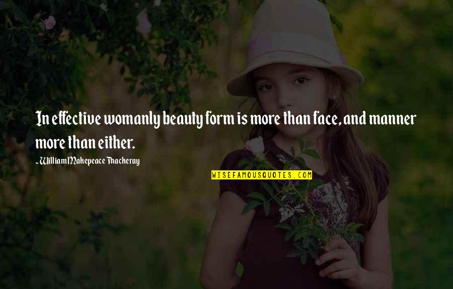 Beauty Face Quotes By William Makepeace Thackeray: In effective womanly beauty form is more than