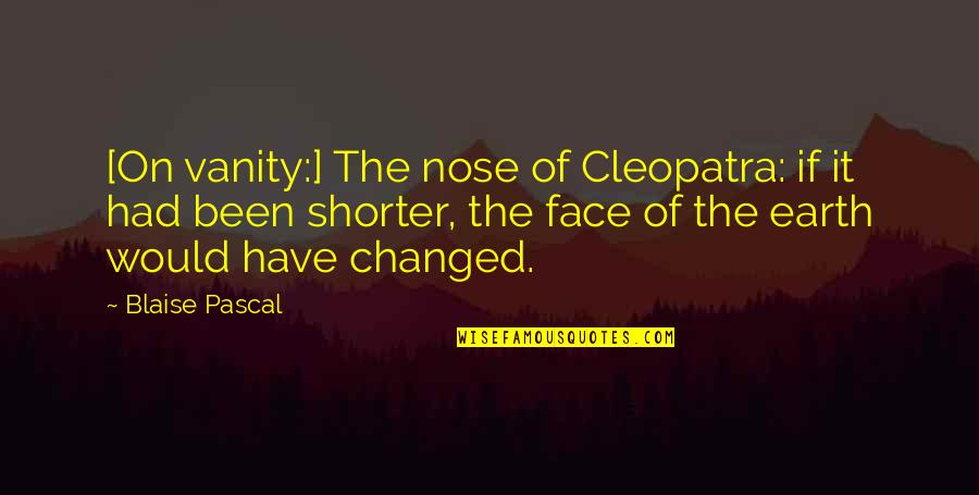 Beauty Face With Quotes By Blaise Pascal: [On vanity:] The nose of Cleopatra: if it