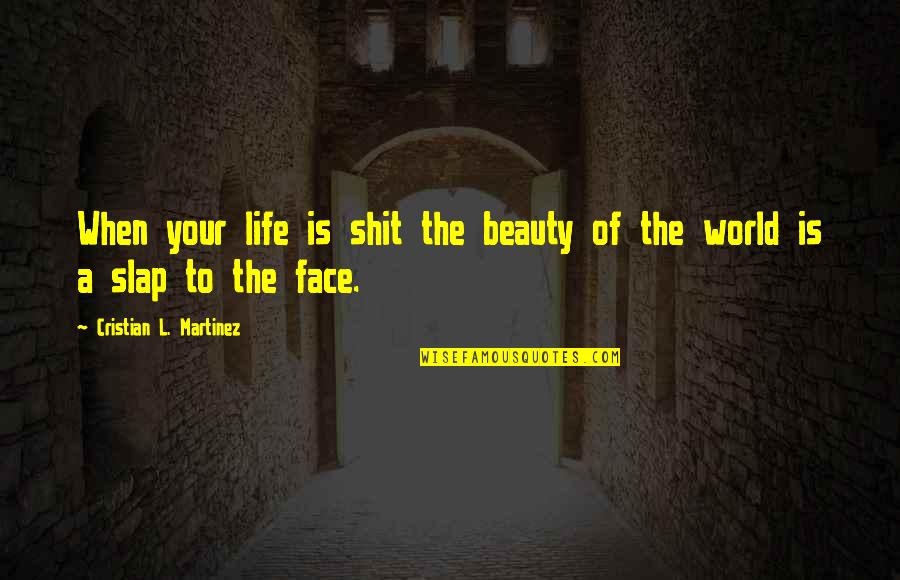 Beauty Face With Quotes By Cristian L. Martinez: When your life is shit the beauty of