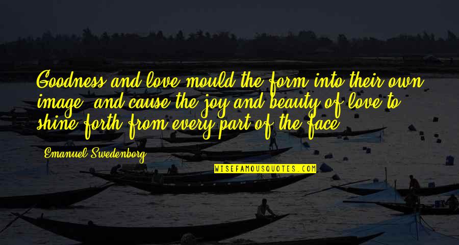 Beauty Face With Quotes By Emanuel Swedenborg: Goodness and love mould the form into their
