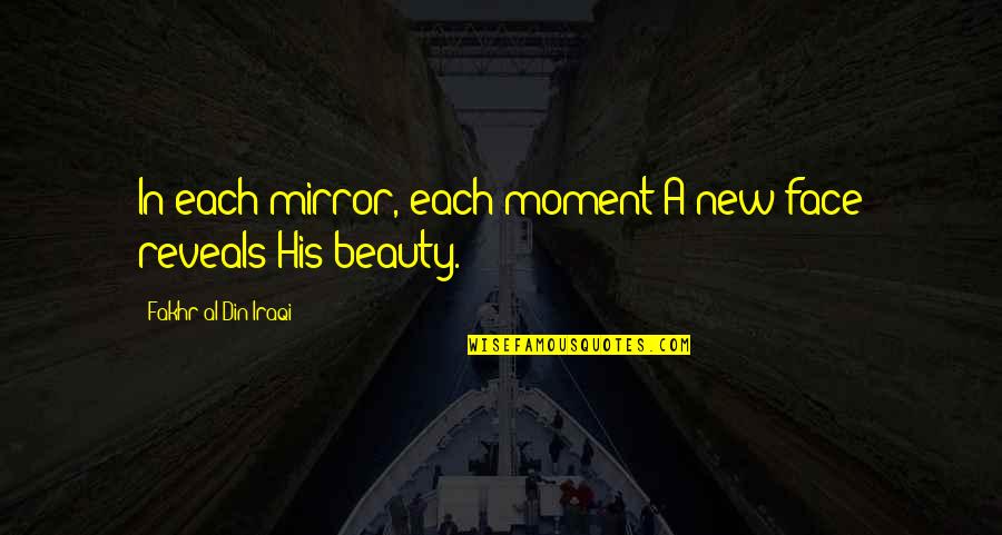 Beauty Face With Quotes By Fakhr-al-Din Iraqi: In each mirror, each moment A new face