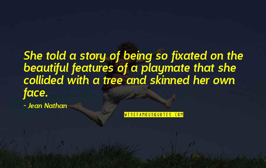 Beauty Face With Quotes By Jean Nathan: She told a story of being so fixated
