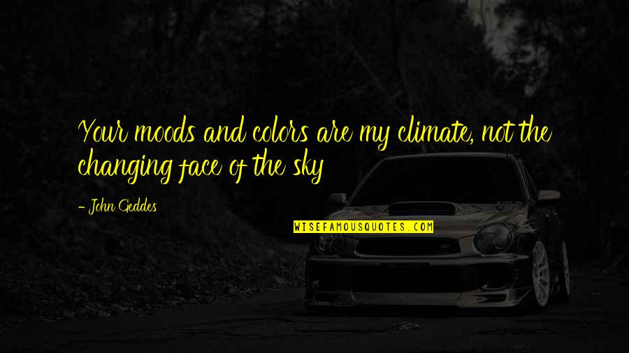 Beauty Face With Quotes By John Geddes: Your moods and colors are my climate, not