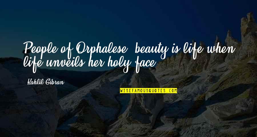 Beauty Face With Quotes By Kahlil Gibran: People of Orphalese, beauty is life when life