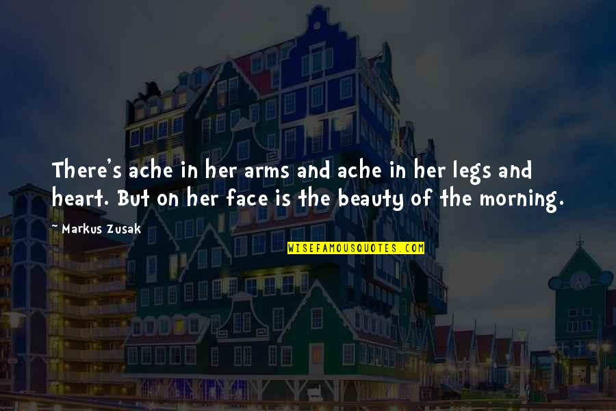 Beauty Face With Quotes By Markus Zusak: There's ache in her arms and ache in