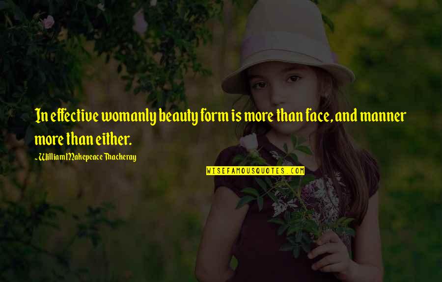 Beauty Face With Quotes By William Makepeace Thackeray: In effective womanly beauty form is more than