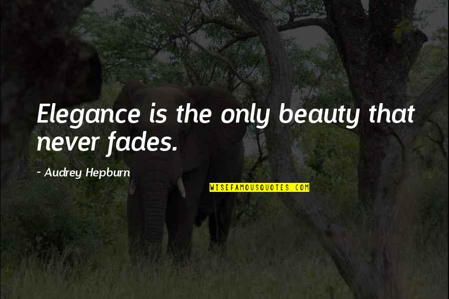 Beauty Fades But Quotes By Audrey Hepburn: Elegance is the only beauty that never fades.