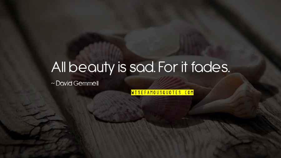 Beauty Fades But Quotes By David Gemmell: All beauty is sad. For it fades.