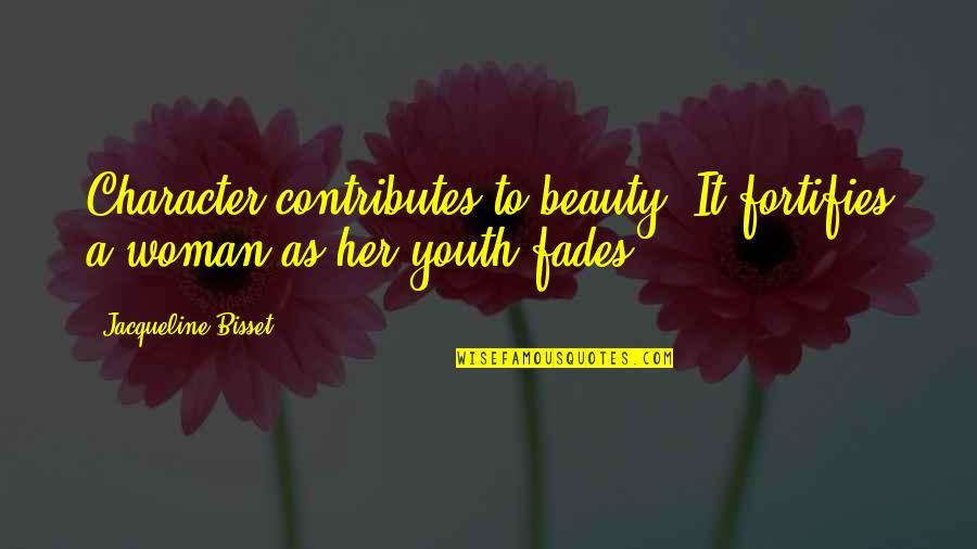 Beauty Fades But Quotes By Jacqueline Bisset: Character contributes to beauty. It fortifies a woman