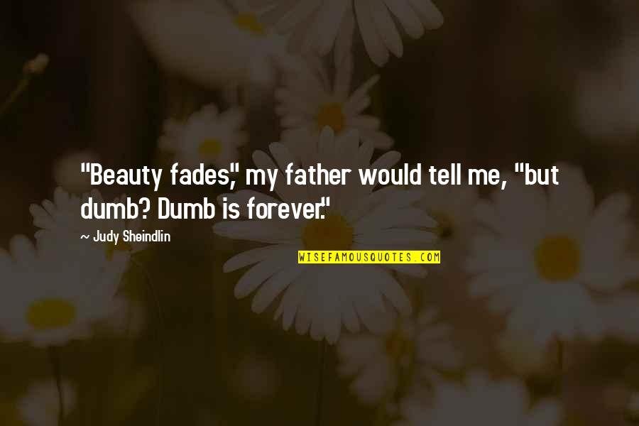 Beauty Fades But Quotes By Judy Sheindlin: "Beauty fades," my father would tell me, "but