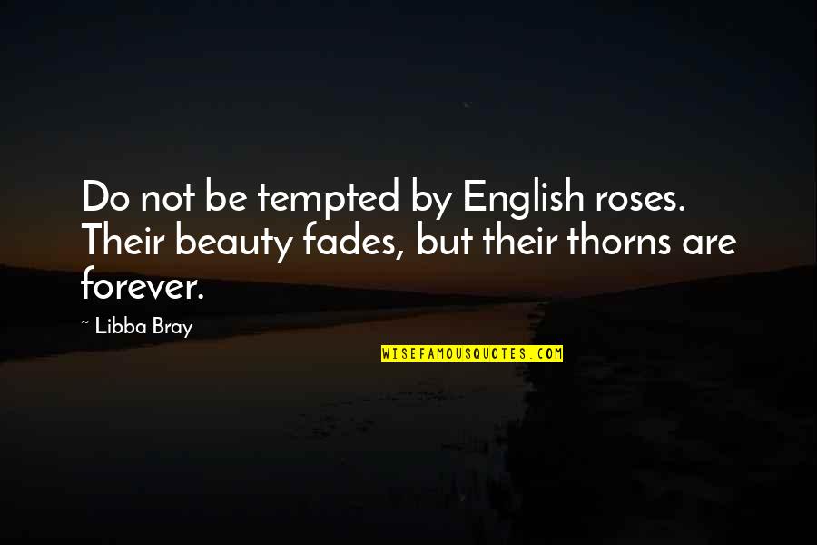 Beauty Fades But Quotes By Libba Bray: Do not be tempted by English roses. Their