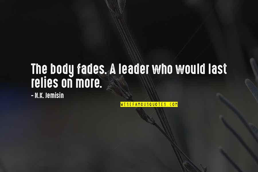 Beauty Fades But Quotes By N.K. Jemisin: The body fades. A leader who would last