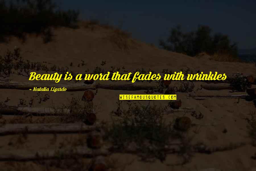 Beauty Fades But Quotes By Natalia Lizardo: Beauty is a word that fades with wrinkles