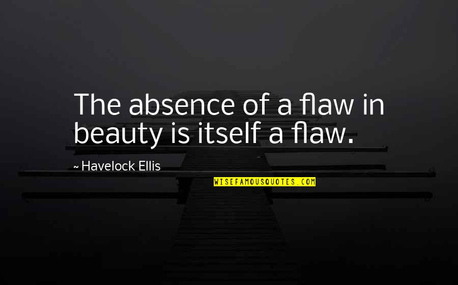 Beauty Flaw Quotes By Havelock Ellis: The absence of a flaw in beauty is