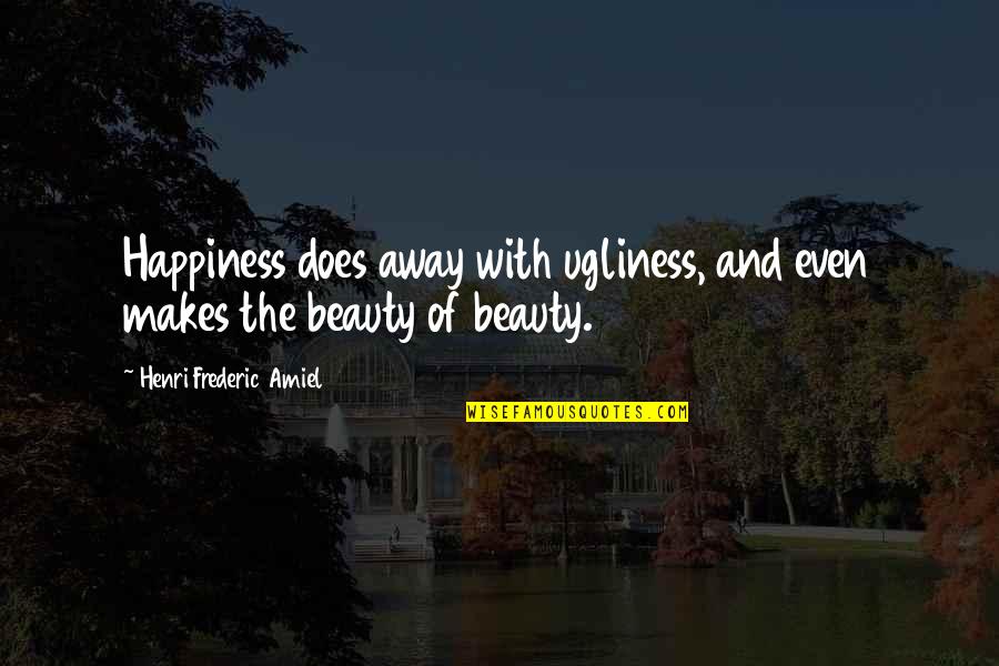 Beauty Flaw Quotes By Henri Frederic Amiel: Happiness does away with ugliness, and even makes