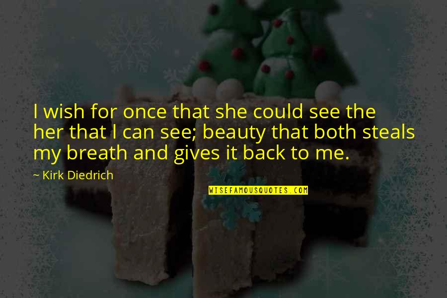 Beauty For Her Quotes By Kirk Diedrich: I wish for once that she could see