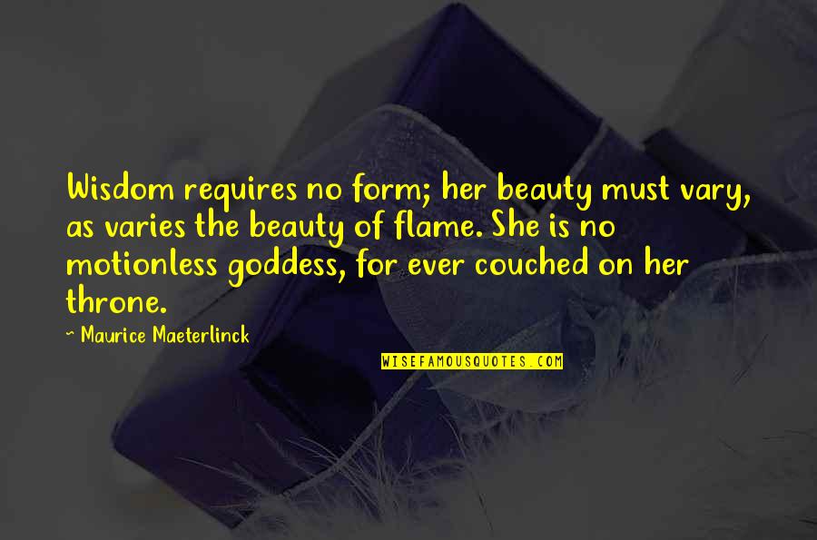 Beauty For Her Quotes By Maurice Maeterlinck: Wisdom requires no form; her beauty must vary,