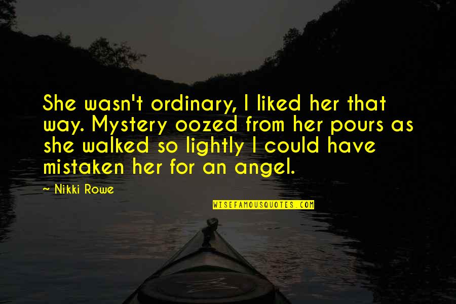 Beauty For Her Quotes By Nikki Rowe: She wasn't ordinary, I liked her that way.