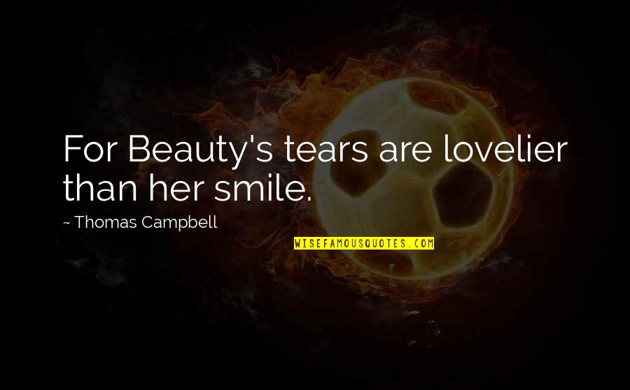 Beauty For Her Quotes By Thomas Campbell: For Beauty's tears are lovelier than her smile.