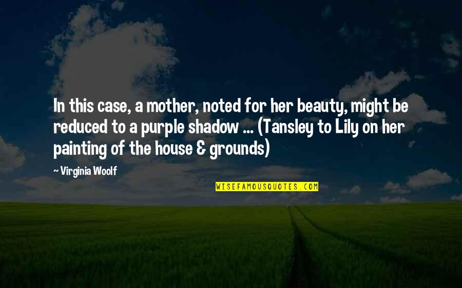 Beauty For Her Quotes By Virginia Woolf: In this case, a mother, noted for her