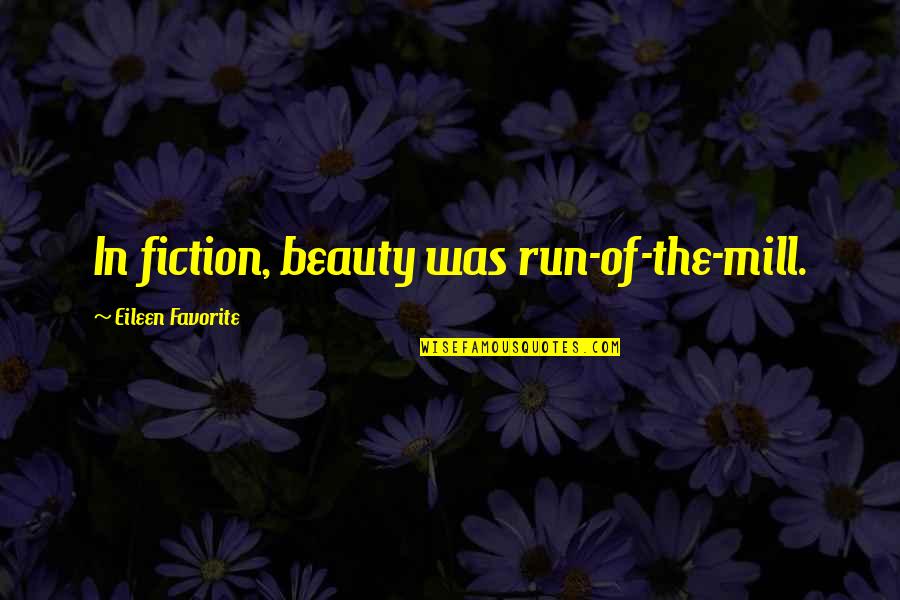Beauty From Books Quotes By Eileen Favorite: In fiction, beauty was run-of-the-mill.